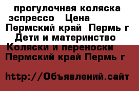 прогулочная коляска эспрессо › Цена ­ 7 000 - Пермский край, Пермь г. Дети и материнство » Коляски и переноски   . Пермский край,Пермь г.